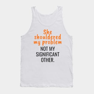 She shouldered my problem, not my significant other Tank Top